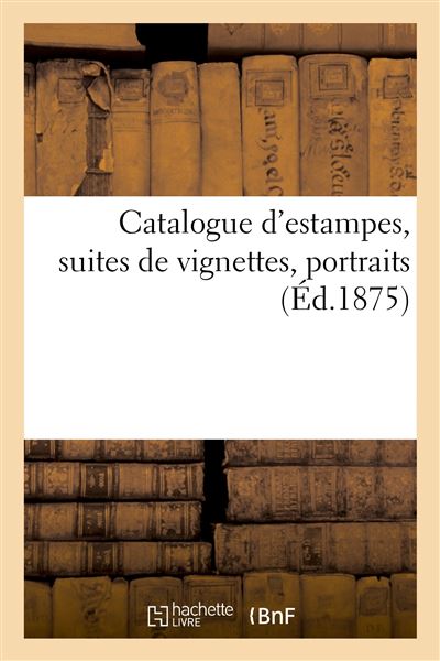 Catalogue d'estampes, suites de vignettes, portraits