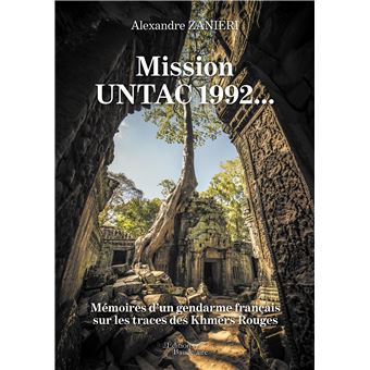 Mission UNTAC 1992... - Mémoires d'un gendarme français sur les traces des Khmers Rouges