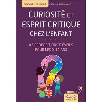 Curiosite Et Esprit Critique Chez L Enfant 45 Propositions D Eveils Pour Les 0 10 Ans Broche Sabrina Feret Hubert Achat Livre Fnac