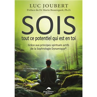 SOIS tout ce potentiel qui est en toi - Grâce aux principes spirituels actifs de la sophrologie dynamique