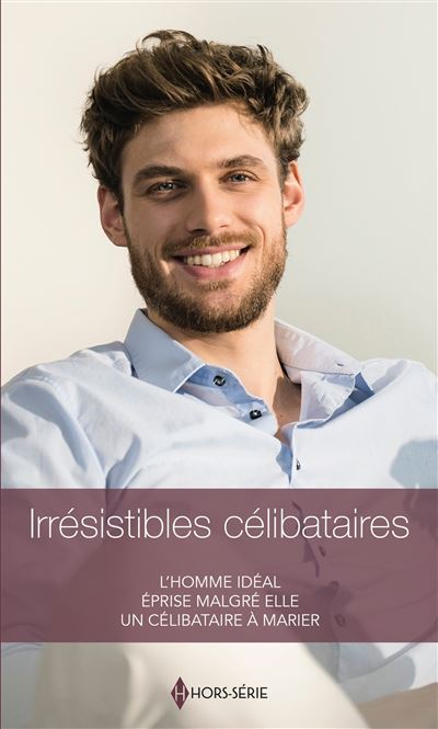 Irresistibles celibataires:l'homme ideal eprise malgre elle