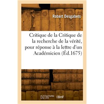 Critique de la Critique de la recherche de la vérité, pour réponse à la lettre d'un Académicien