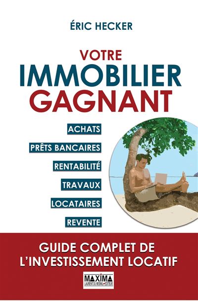 Votre immobilier gagnant - Un guide complet de l'investissement locatif