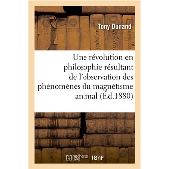 Une révolution en philosophie résultant de l'observation des phénomènes du magnétisme animal