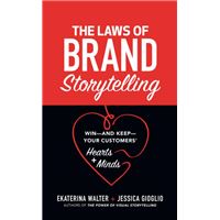 The Laws of Brand Storytelling: Win—and Keep—Your Customers’ Hearts and Minds