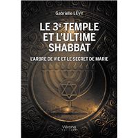 Le 3e Temple et l'ultime shabbat - L'arbre de vie et le secret de Marie