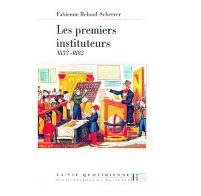 Les premiers instituteurs 1833-1882 - Fabienne Reboul-Scherrer - (donnée non spécifiée)