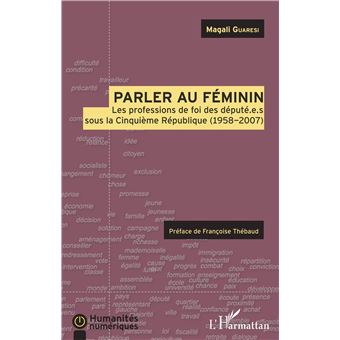 Parler Au Feminin Les Professions De Foi Des Depute E S Sous La Cinquieme Republique 1958 07 Broche Magali Guaresi Achat Livre Ou Ebook Fnac