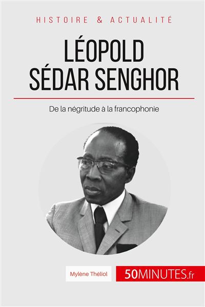 Léopold Sédar Senghor De la négritude à la francophonie broché
