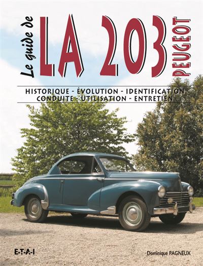 Le guide de la 203 tous types - historique, évolution, identification, conduite, utilisation, entretien