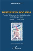 Barthélémy Boganda. Premier défenseur des droits humains en Oubangui-Chari. Volume 1