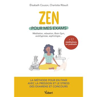 Zen pour mes exams. Méditation, relaxation, Brain Gym, autohypnose, sophrologie