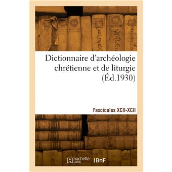 Dictionnaire d'archéologie chrétienne et de liturgie. Fascicules XCII-XCII