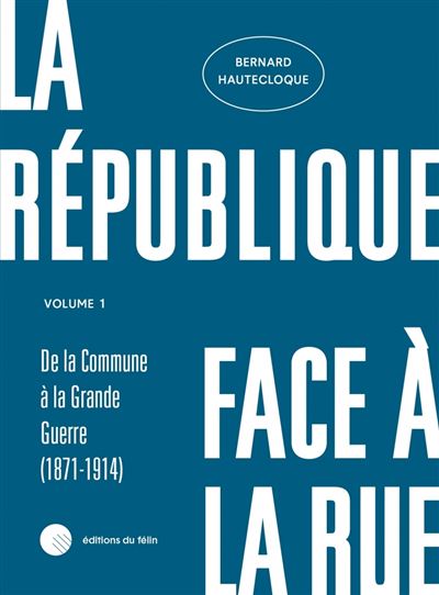 La République face à la rue - Volume 1 - (1871-1914)