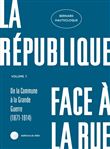 La République face à la rue - Volume 1 - (1871-1914)