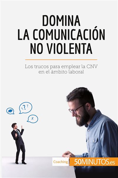 Domina La Comunicación No Violenta Los Trucos Para Emplear La CNV En El ...