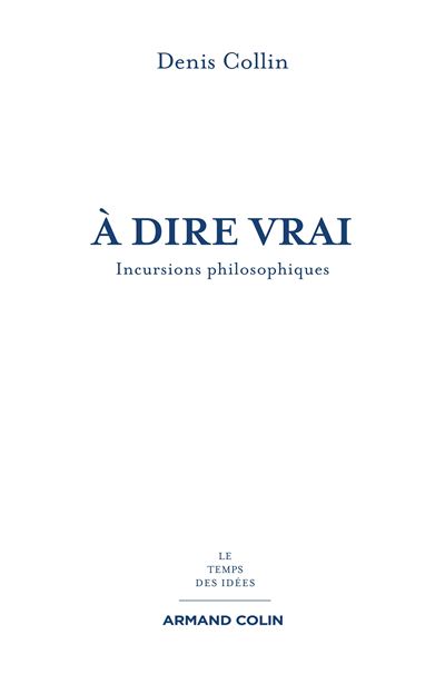 À dire vrai - Incursions philosophiques - Denis Collin - broché