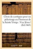 Choix de cantiques pour un pèlerinage en l'honneur de la Sainte Vierge : Vive Jésus ! Vive Marie !