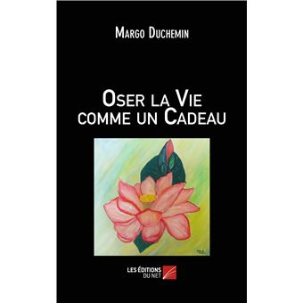 Oser la Vie comme un Cadeau
