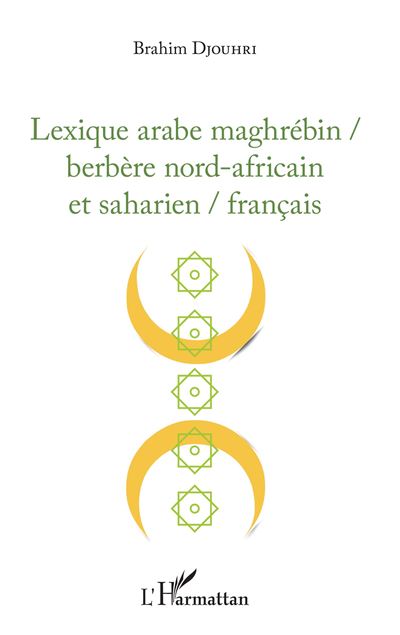 Lexique arabe maghrébin / berbère nord-africain et saharien / français ...