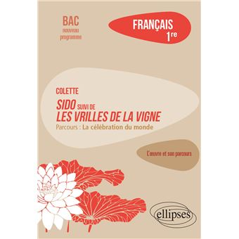 Français. Première. L'œuvre et son parcours Colette - Sido suivi de Les Vrilles de la vigne