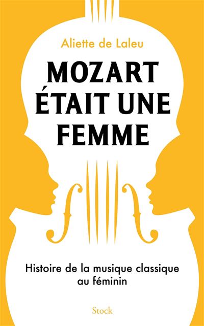 Mozart était une femme Histoire de la musique classique au féminin - broché  - Aliette de Laleu - Achat Livre ou ebook | fnac