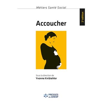 Accoucher Femmes Sages Femmes Et Medecins Depuis Le Milieu Du Xxe Siecle Broche Yvonne Knibiehler Achat Livre Fnac