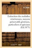 Extinction des maladies vénériennes, moyens préservatifs généraux, particuliers et spéciaux