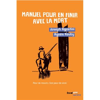 Manuel Pour En Finir Avec La Mort Peur De Mourir C Est Peur De Vivre Broche Joseph Agostini Achat Livre Fnac