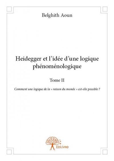 Heidegger et l'idée d'une logique phénoménologiques :  tome II
