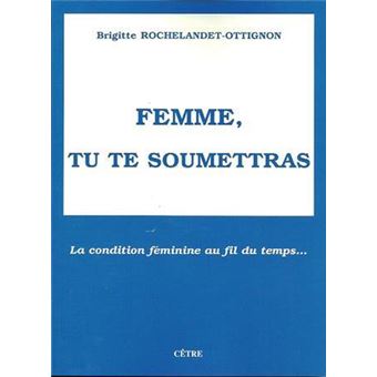 Femme, tu te soumettras la condition féminine au fil du temps