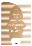 Élève tes vibrations Transforme ta réalité