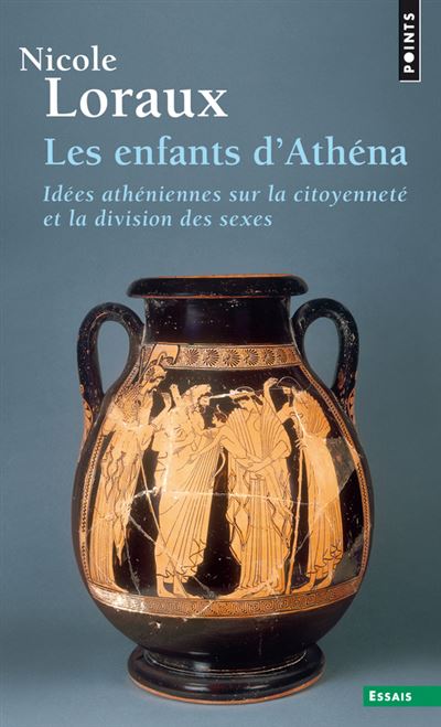 Les Enfants d'Athéna. Idées athéniennes sur la citoyenneté et la division des sexes - Nicole Loraux - Poche