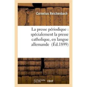 La presse périodique : spécialement la presse catholique, en langue allemande
