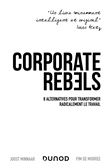 Corporate Rebels - 8 alternatives pour transformer radicalement le travail