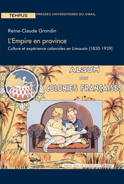 L'empire en province. culture et experience coloniales en limousin 1830-1939