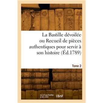 La Bastille dévoilée ou Recueil de pièces authentiques pour servir à son histoire. Tome 2