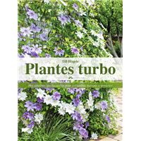Plantes turbo - Des solutions spectaculaires pour vos jardins, balcons et terrasses