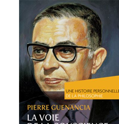 La voie de la conscience, Husserl, Sartre, Merleau-Ponty, Ricœur. Une histoire personnelle de la philosophie