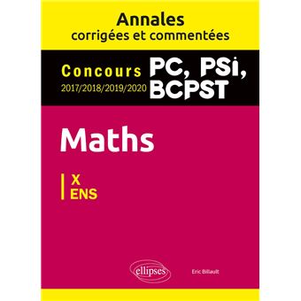 Maths PC, PSI, BCPST. Annales corrigées et commentées 2017-2018-2019-2020. Concours X/ENS