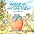 Le jour où loup gris est devenu bleu - poche