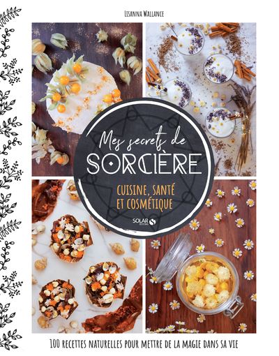 Mes secrets de sorcière , Cuisine, santé et cosmétique