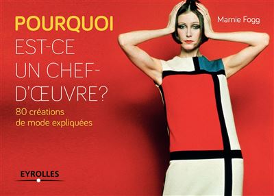 Pourquoi est-ce un chef-d'oeuvre ? 80 créations de mode expliquées