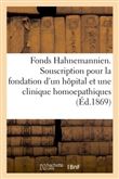 Fonds Hahnemannien. Souscription pour la fondation d'un hôpital et d'une clinique homoepathiques