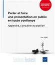 Parler et faire une présentation en public en toute confiance - Apprendre, s'entraîner et exceller !
