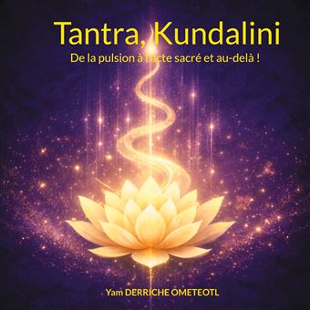 Tantra, Kundalini De la pulsion à l'acte sacré et au-delà ! - broché ...
