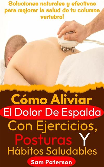 Cómo Aliviar El Dolor De Espalda Con Ejercicios, Posturas Y Hábitos ...
