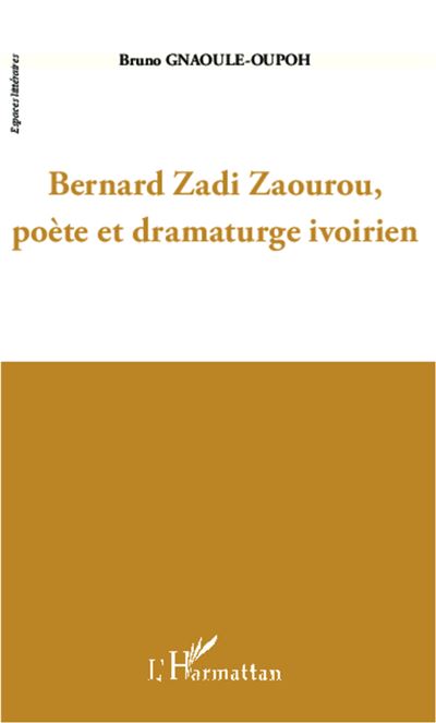 Bernard Zadi Zaourou, poète et dramaturge ivorien - Bruno Gnaoulé-Oupoh - broché