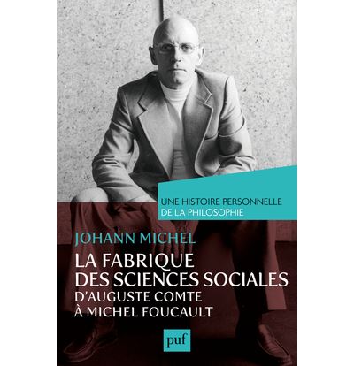 La fabrique des sciences sociales, d'Auguste Comte à Michel Foucault. Une histoire personnelle de la philosophie - Johann Michel - broché