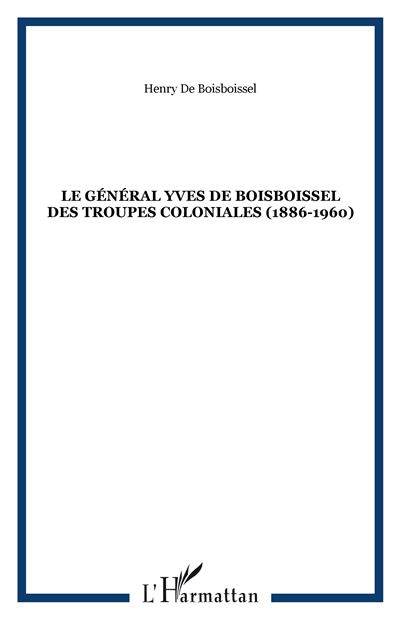 Le général Yves de Boisboissel des Troupes coloniales 1886-1960